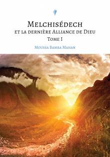 Couverture "Melchisédech et la dernière Alliance de Dieu, Tome I"