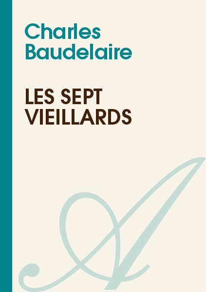 Les sept vieillards (Charles Baudelaire) texte intégral Poésie