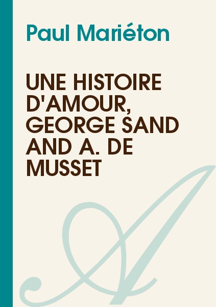 Histoire D'amour Et D'autisme Une histoire d'Amour, George Sand and A. de Musset (Paul Mariéton