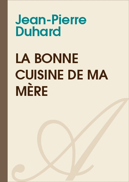 La bonne cuisine de ma mère (Jean-Pierre Duhard) - texte intégral - Vie ...