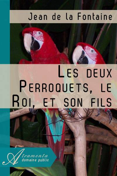 Les deux Perroquets, le Roi, et son fils (Jean de la Fontaine) texte