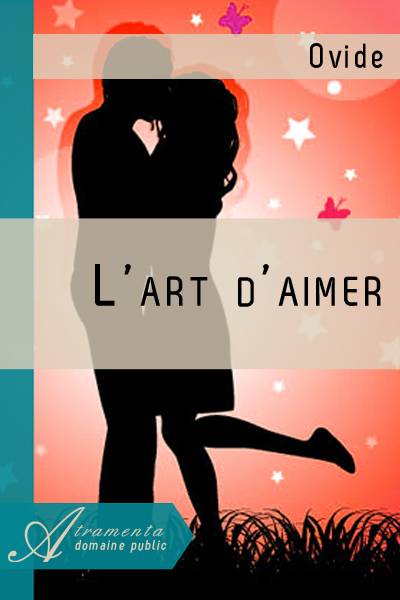 L Art D Aimer Ovide Pdf L'art d'aimer (Ovide) - texte intégral - Littérature générale - Atramenta