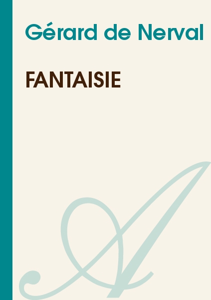 Fantaisie (Gérard de Nerval) - texte intégral - Poésie - Atramenta
