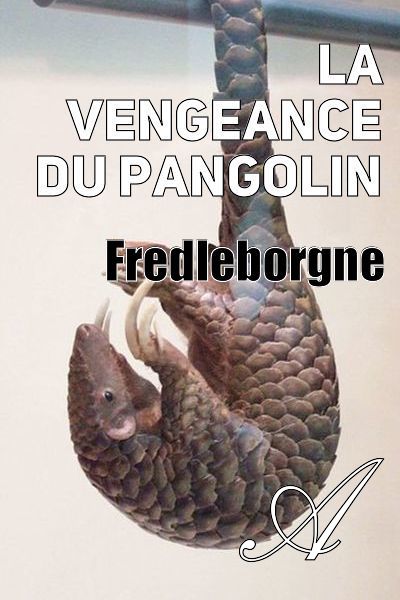 La vengeance du pangolin (Fredleborgne) - texte intégral - Nouvelles ...