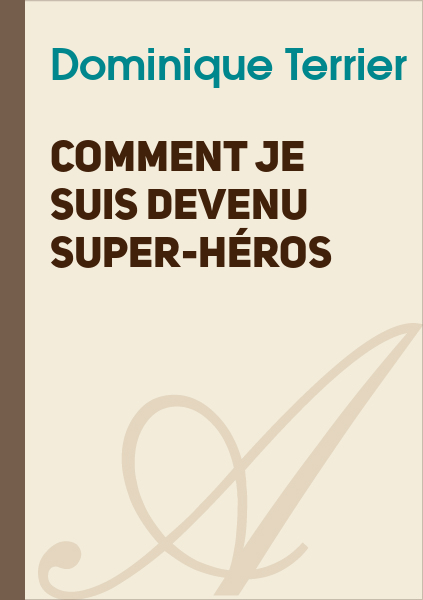 Comment Je Suis Devenu Un Super Héros Livre Comment je suis devenu super-héros (Dominique Terrier) - texte intégral
