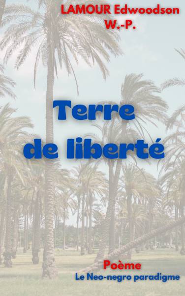 Terre de liberté (Edwoodson WoodPhanuel LAMOUR) texte intégral